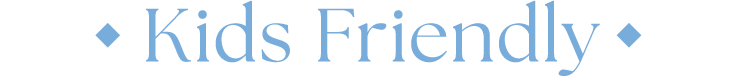 Kids Friendly | キッズフレンドリー