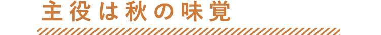 主役は秋の味覚